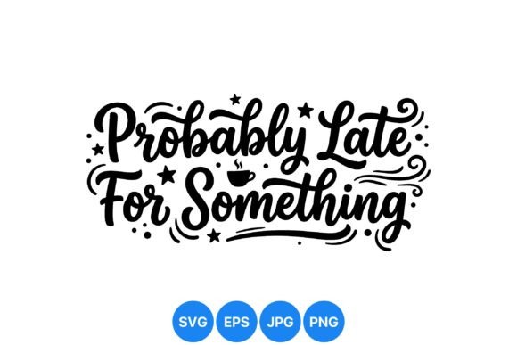 Probably Late Coffee Quote SVG